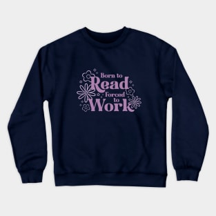 born to read, forced to work Crewneck Sweatshirt